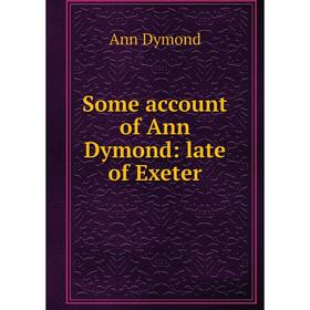 

Книга Some account of Ann Dymond: late of Exeter