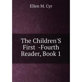 

Книга The Children'S First -Fourth Reader, Book 1