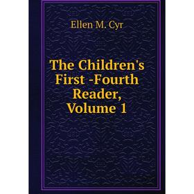 

Книга The Children's First -Fourth Reader, Volume 1