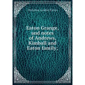 

Книга Eaton Grange, and notes of Andrews, Kimball and Eaton family