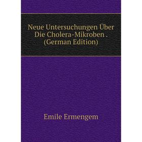 

Книга Neue Untersuchungen Über Die Cholera-Mikroben