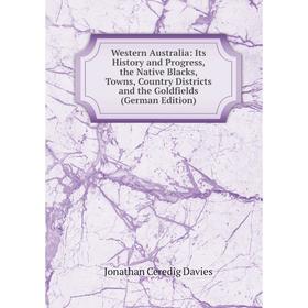 

Книга Western Australia: Its History and Progress, the Native Blacks, Towns, Country Districts and the Goldfields (German Edition)