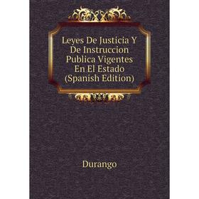 

Книга Leyes De Justicia Y De Instruccion Publica Vigentes En El Estado