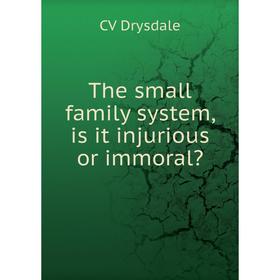 

Книга The small family system, is it injurious or immoral