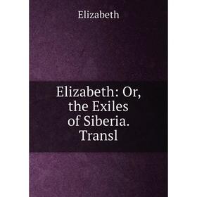 

Книга Elizabeth: Or, the Exiles of Siberia. Transl