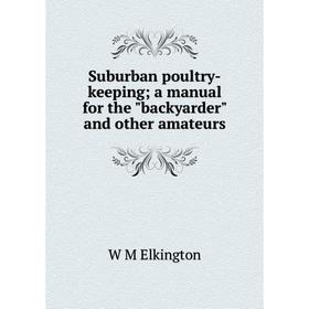 

Книга Suburban poultry-keeping; a manual for the backyarder and other amateurs