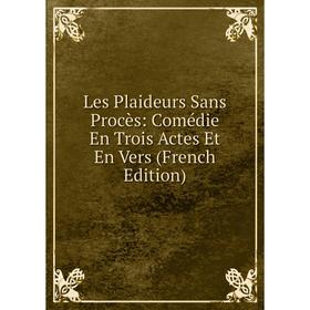 

Книга Les Plaideurs Sans Procès: Comédie En Trois Actes Et En Vers