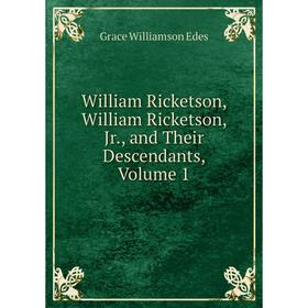 

Книга William Ricketson, William Ricketson, Jr., and Their Descendants, Volume 1