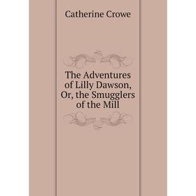 

Книга The Adventures of Lilly Dawson, Or, the Smugglers of the Mill