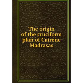 

Книга The origin of the cruciform plan of Cairene Madrasas