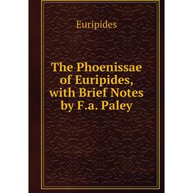 

Книга The Phoenissae of Euripides, with Brief Notes by F.a. Paley
