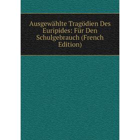 

Книга Ausgewählte Tragödien Des Euripides: Für Den Schulgebrauch (French Edition)