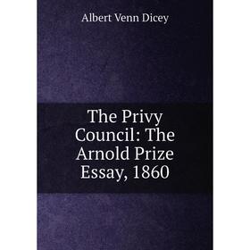 

Книга The Privy Council: The Arnold Prize Essay, 1860