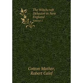 

Книга The Witchcraft Delusion in New England Volume 1