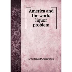 

Книга America and the world liquor problem