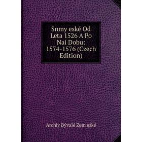 

Книга Snmy eské Od Leta 1526 A Po Nai Dobu: 1574-1576 (Czech Edition)