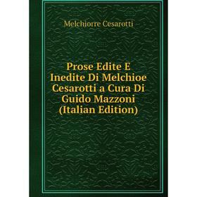 

Книга Prose Edite E Inedite Di Melchioe Cesarotti a Cura Di Guido Mazzoni (Italian Edition)