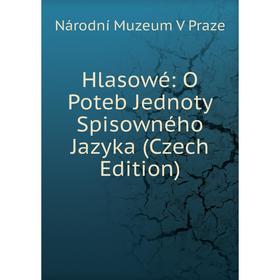

Книга Hlasowé: O Poteb Jednoty Spisowného Jazyka (Czech Edition)