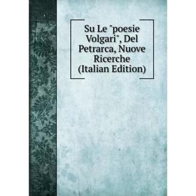 

Книга Su Le poesie Volgari, Del Petrarca, Nuove Ricerche (Italian Edition)