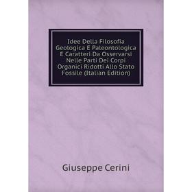 

Книга Idee Della Filosofia Geologica E Paleontologica E Caratteri Da Osservarsi Nelle Parti Dei Corpi Organici Ridotti Allo Stato Fossile (Italian Edi