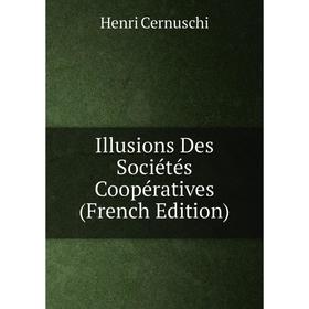 

Книга Illusions Des Sociétés Coopératives (French Edition)