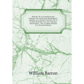 

Книга Histoire De La Fondation Des Colonies Des Anciennes Republiques