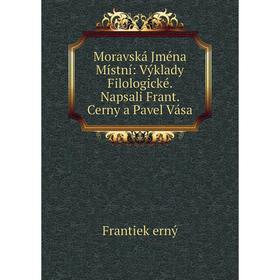 

Книга Moravská Jména Místní: Výklady Filologické Napsali Frant Cerny a Pavel Vása