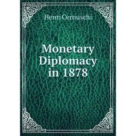 

Книга Monetary Diplomacy in 1878