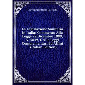 

Книга La Legislazione Sanitaria in Italia: Commento Alla Legge 22 Dicembre 1888, N. 5849, E Alle Leggi Complementari Ed Affini