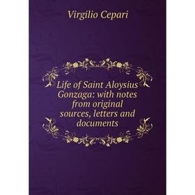 

Книга Life of Saint Aloysius Gonzaga: with notes from original sources, letters and documents