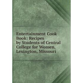 

Книга Entertainment Cook Book: Recipes by Students of Central College for Women, Lexington, Missouri