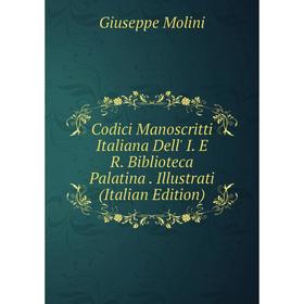 

Книга Codici Manoscritti Italiana Dell' I. E R. Biblioteca Palatina. Illustrati (Italian Edition)