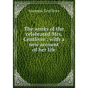 

Книга The works of the celebrated Mrs. Centlivre; with a new account of her life