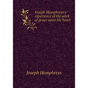 

Книга Joseph Humphreys's experience of the work of grace upon his heart