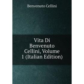 

Книга Vita Di Benvenuto Cellini, Volume 1 (Italian Edition)