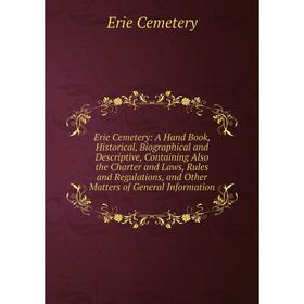 

Книга Erie Cemetery: A Hand Book, Historical, Biographical