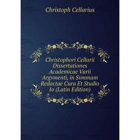 

Книга Christophori Cellarii Dissertationes Academicae Varii Argvmenti, in Svmmam Redactae Cura Et Studio Io (Latin Edition)