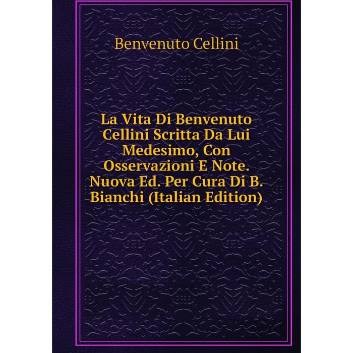 фото Книга la vita di benvenuto cellini scritta da lui medesimo, con osservazioni e note nuova ed per cura di b bianchi nobel press