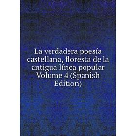 

Книга La verdadera poesía castellana, floresta de la antigua lírica popular Volume 4