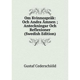 

Книга Om Kvinnospråk: Och Andra Ämnen; Anteckningar Och Reflexioner (Swedish Edition)