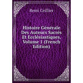 

Книга Histoire Générale Des Auteurs Sacrés Et Ecclésiastiques, Volume 1 (French Edition)