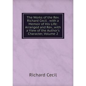 

Книга The Works of the Rev. Richard Cecil. with a Memoir of His Life: Arranged and Rev., with a View of the Author's Character, Volume 2