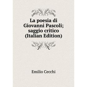 

Книга La poesia di Giovanni Pascoli; saggio critico