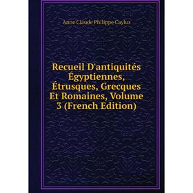 

Книга Recueil D'antiquités Égyptiennes, Étrusques, Grecques Et Romaines, Volume 3 (French Edition)