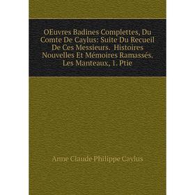 

Книга Oeuvres Badines Complettes, Du Comte De Caylus: Suite Du Recueil De Ces Messieurs Histoires Nouvelles Et Mémoires Ramassés Les Manteaux, 1 Ptie