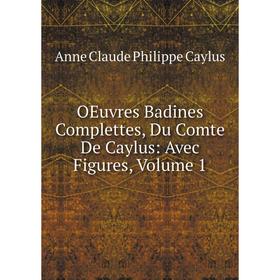 

Книга Oeuvres Badines Complettes, Du Comte De Caylus: Avec Figures, Volume 1