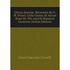 

Книга Çittara Zeneize. Ricorretta By G.M. Priani. Colla Giunta Di Alcuni Rime De' Più Antichi Rimatori Genovesi (Italian Edition)