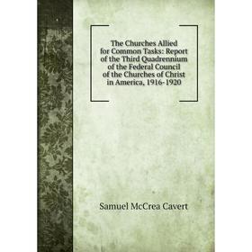 

Книга The Churches Allied for Common Tasks: Report of the Third Quadrennium of the Federal Council of the Churches of Christ in America, 1916-1920