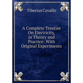 

Книга A Complete Treatise On Electricity, in Theory and Practice: With Original Experiments