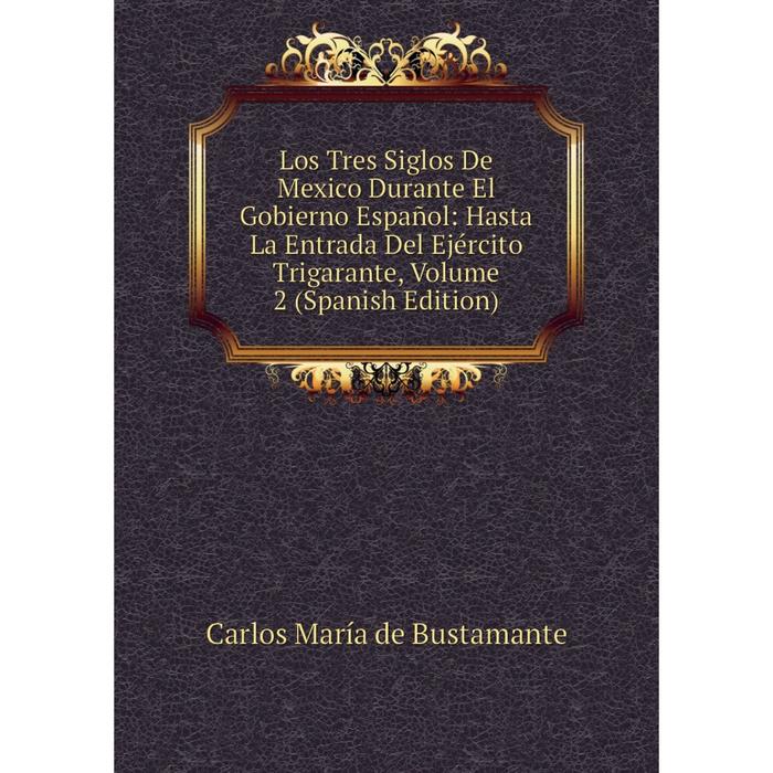 фото Книга los tres siglos de mexico durante el gobierno español: hasta la entrada del ejército trigarante, volume 2 nobel press